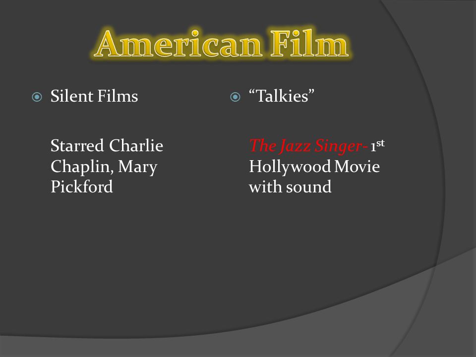  Silent Films Starred Charlie Chaplin, Mary Pickford  Talkies The Jazz Singer- 1 st Hollywood Movie with sound