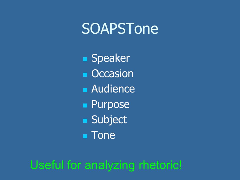 SOAPSTone Speaker Occasion Audience Purpose Subject Tone Useful for analyzing rhetoric!