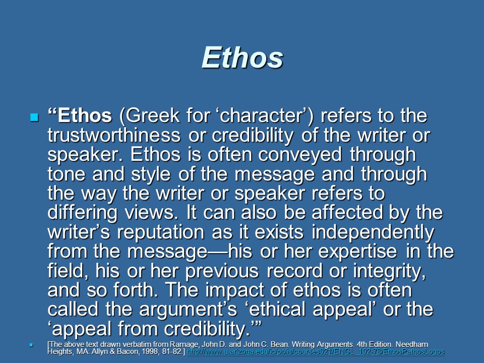Ethos Ethos (Greek for ‘character’) refers to the trustworthiness or credibility of the writer or speaker.