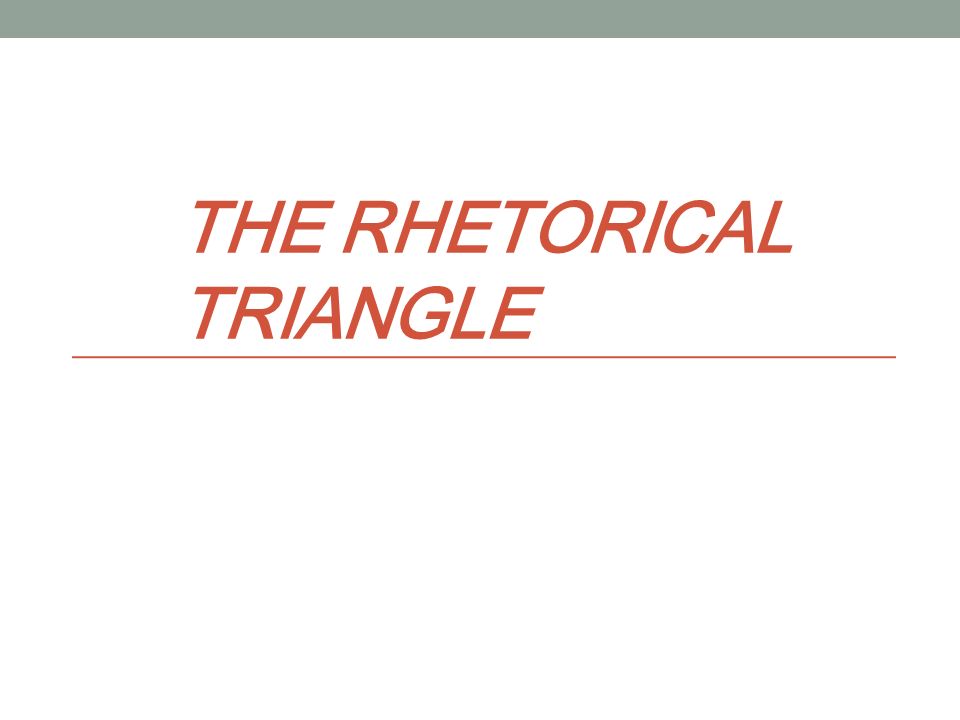 THE RHETORICAL TRIANGLE This presentation will probably involve audience discussion, which will create action items.