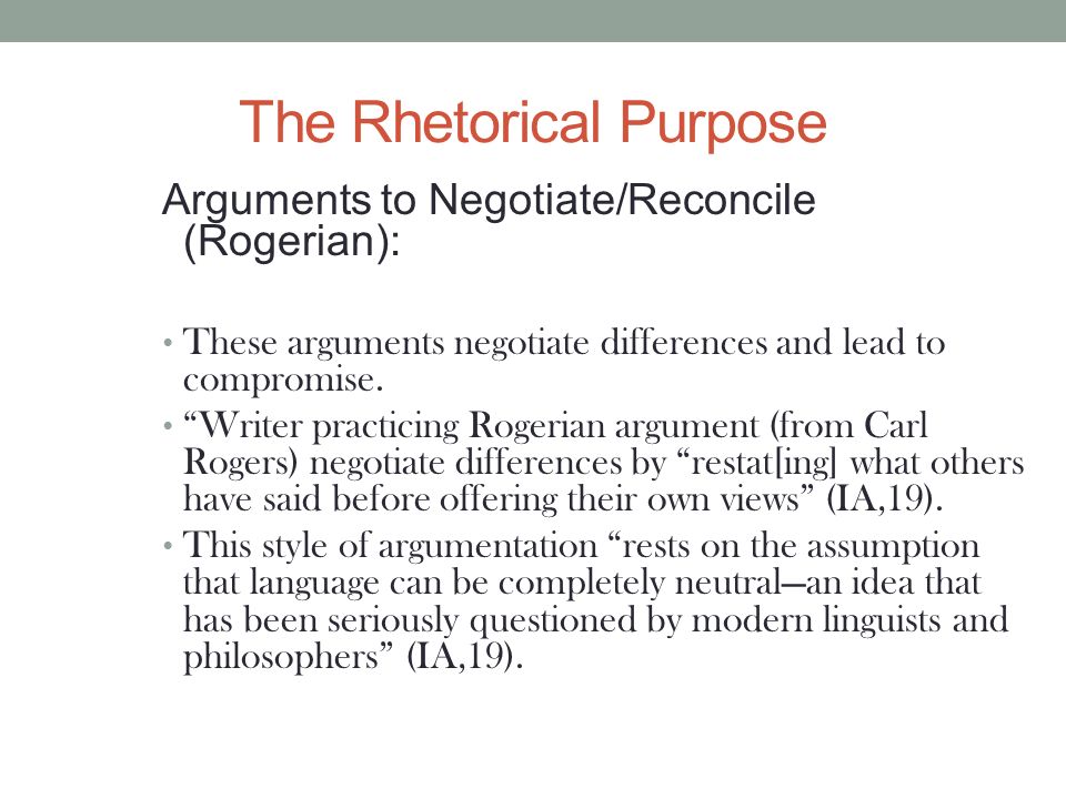 The Rhetorical Purpose Arguments to Negotiate/Reconcile (Rogerian): These arguments negotiate differences and lead to compromise.