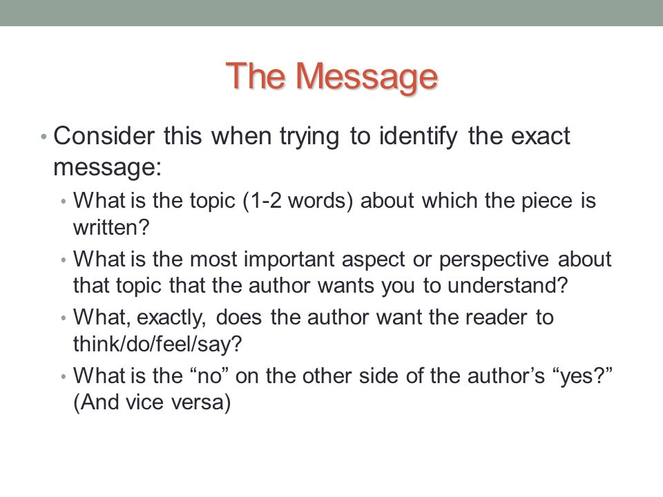 The Message Consider this when trying to identify the exact message: What is the topic (1-2 words) about which the piece is written.