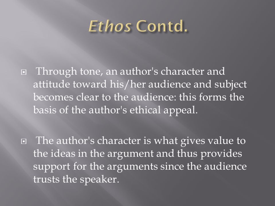  Through tone, an author s character and attitude toward his/her audience and subject becomes clear to the audience: this forms the basis of the author s ethical appeal.