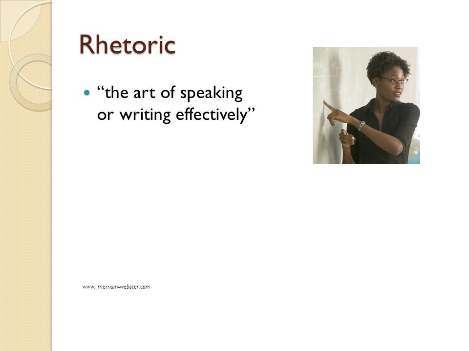 Rhetoric the art of speaking or writing effectively www. merriam-webster.com