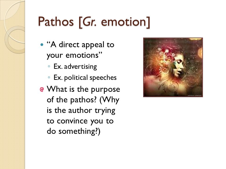 Pathos [Gr. emotion] A direct appeal to your emotions ◦ Ex.