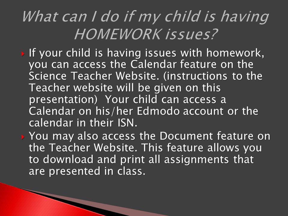  If your child is having issues with homework, you can access the Calendar feature on the Science Teacher Website.