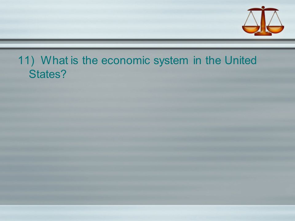 11) What is the economic system in the United States