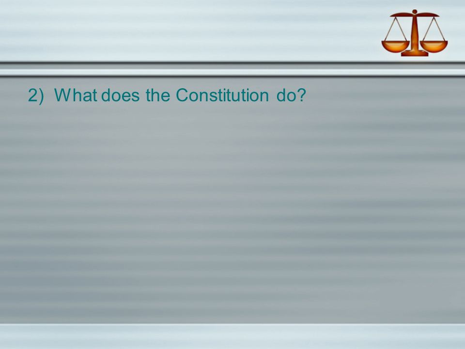 2) What does the Constitution do