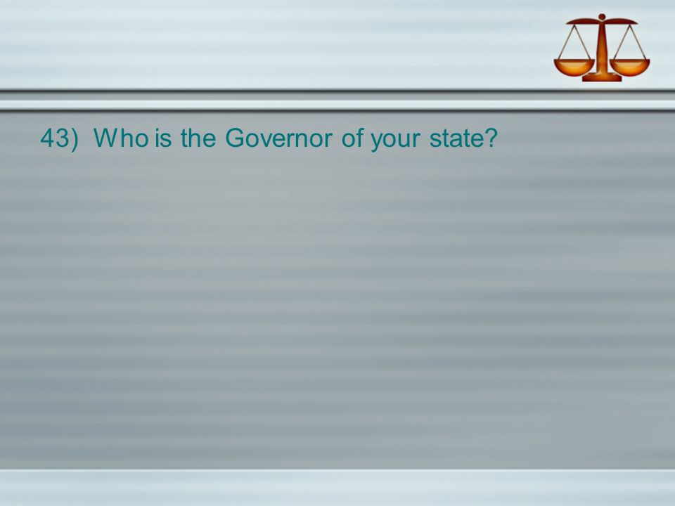 43) Who is the Governor of your state
