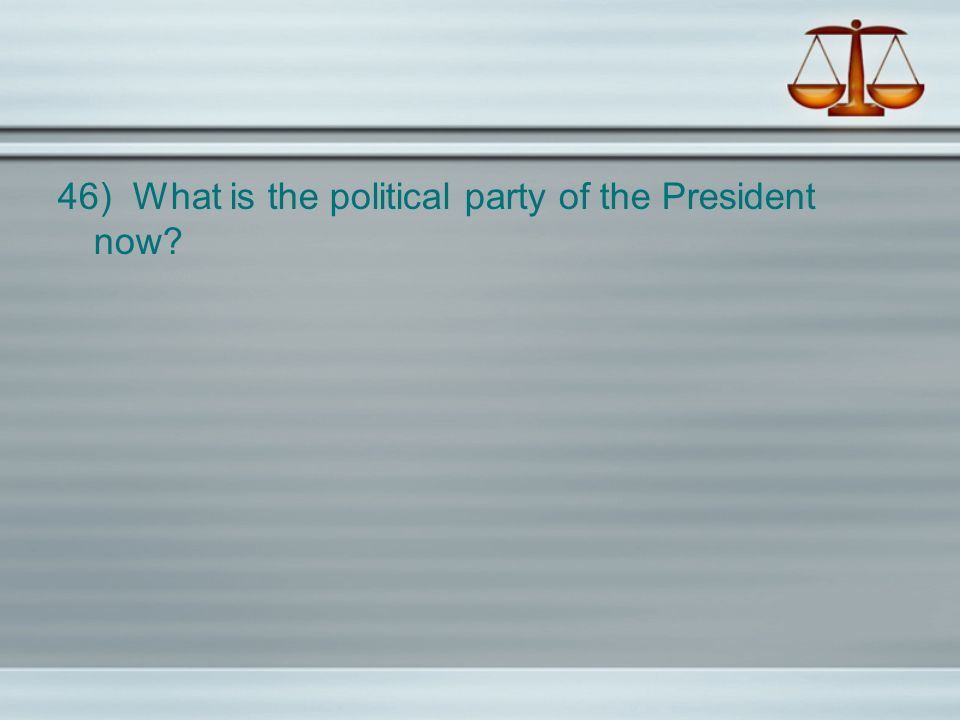 46) What is the political party of the President now