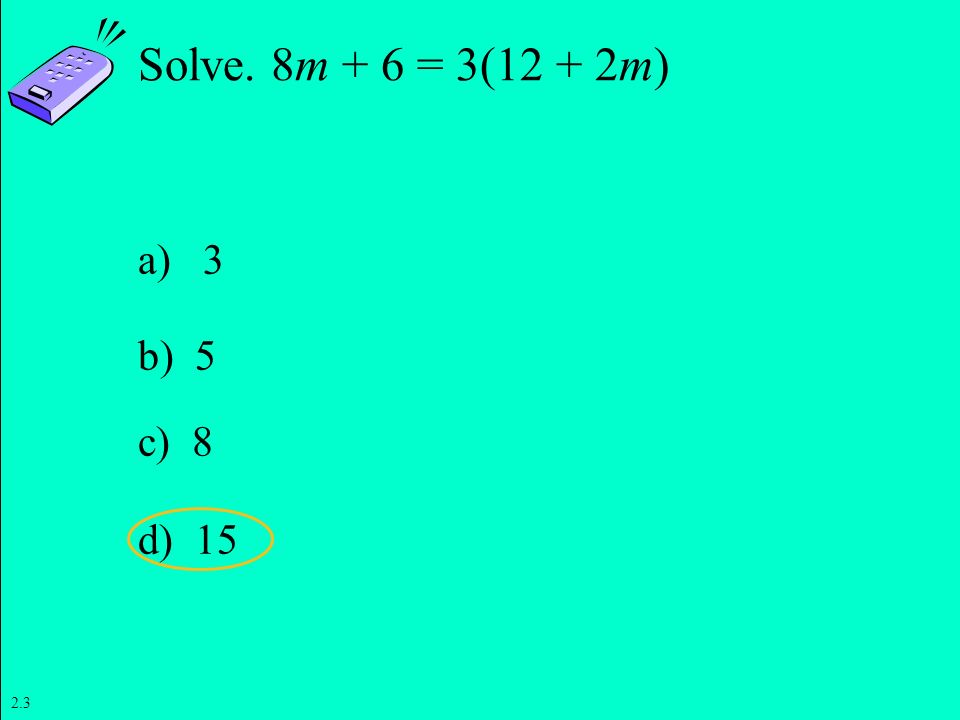 Solve. 8m + 6 = 3(12 + 2m) a) 3 b) 5 c) 8 d)