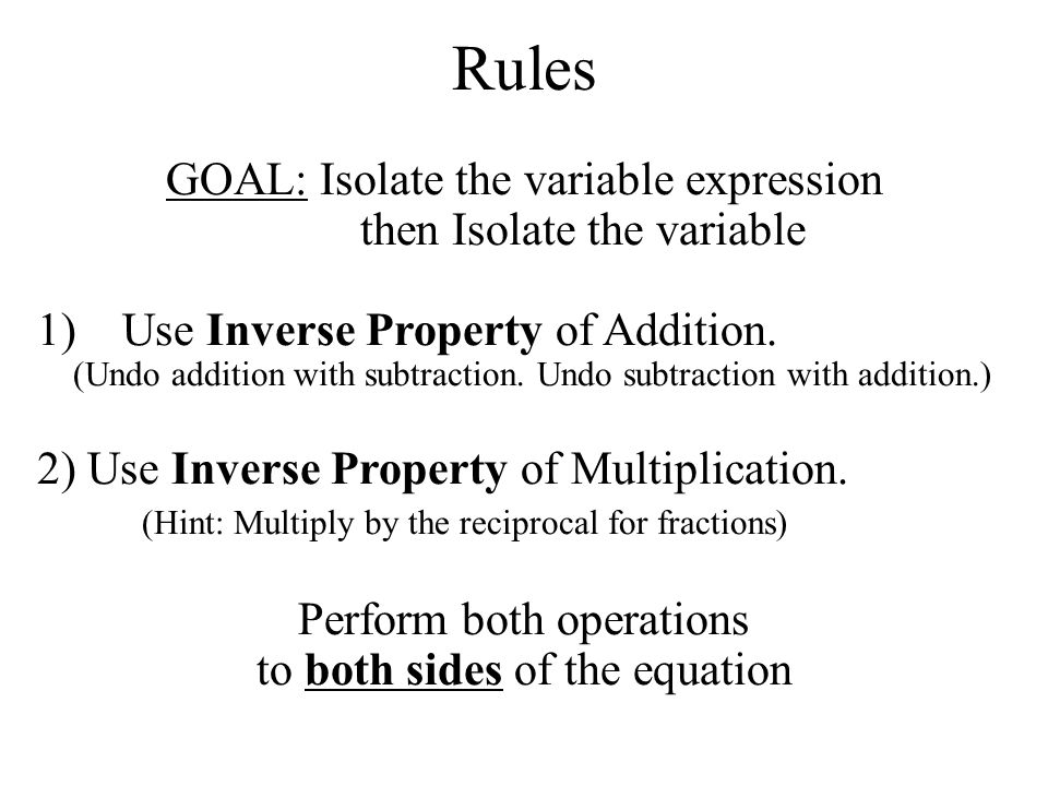 GOAL: Isolate the variable expression then Isolate the variable 1)Use Inverse Property of Addition.