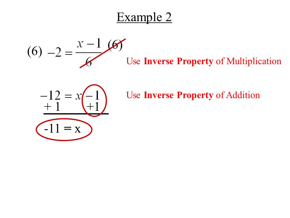 Example 2 Use Inverse Property of Multiplication Use Inverse Property of Addition (6) -11 = x