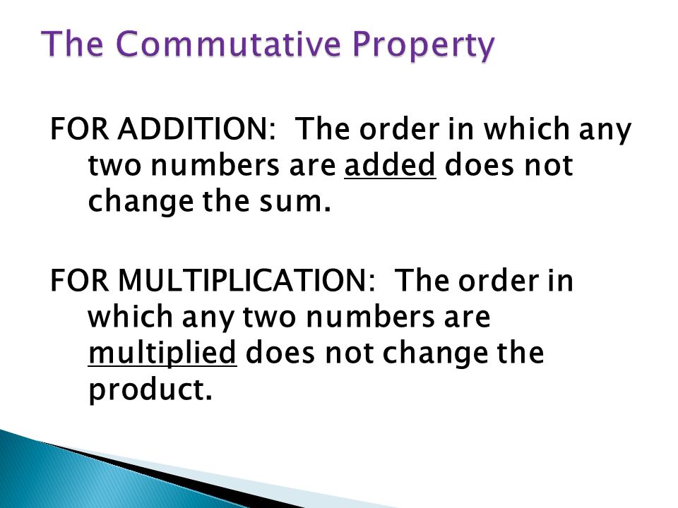 FOR ADDITION: The order in which any two numbers are added does not change the sum.