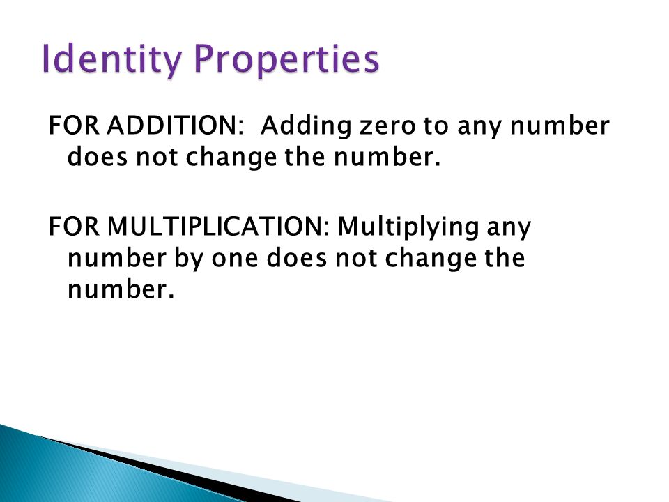 FOR ADDITION: Adding zero to any number does not change the number.