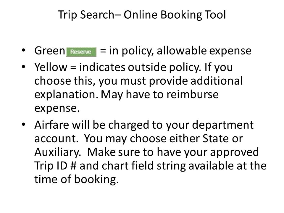 Trip Search– Online Booking Tool Green = in policy, allowable expense Yellow = indicates outside policy.