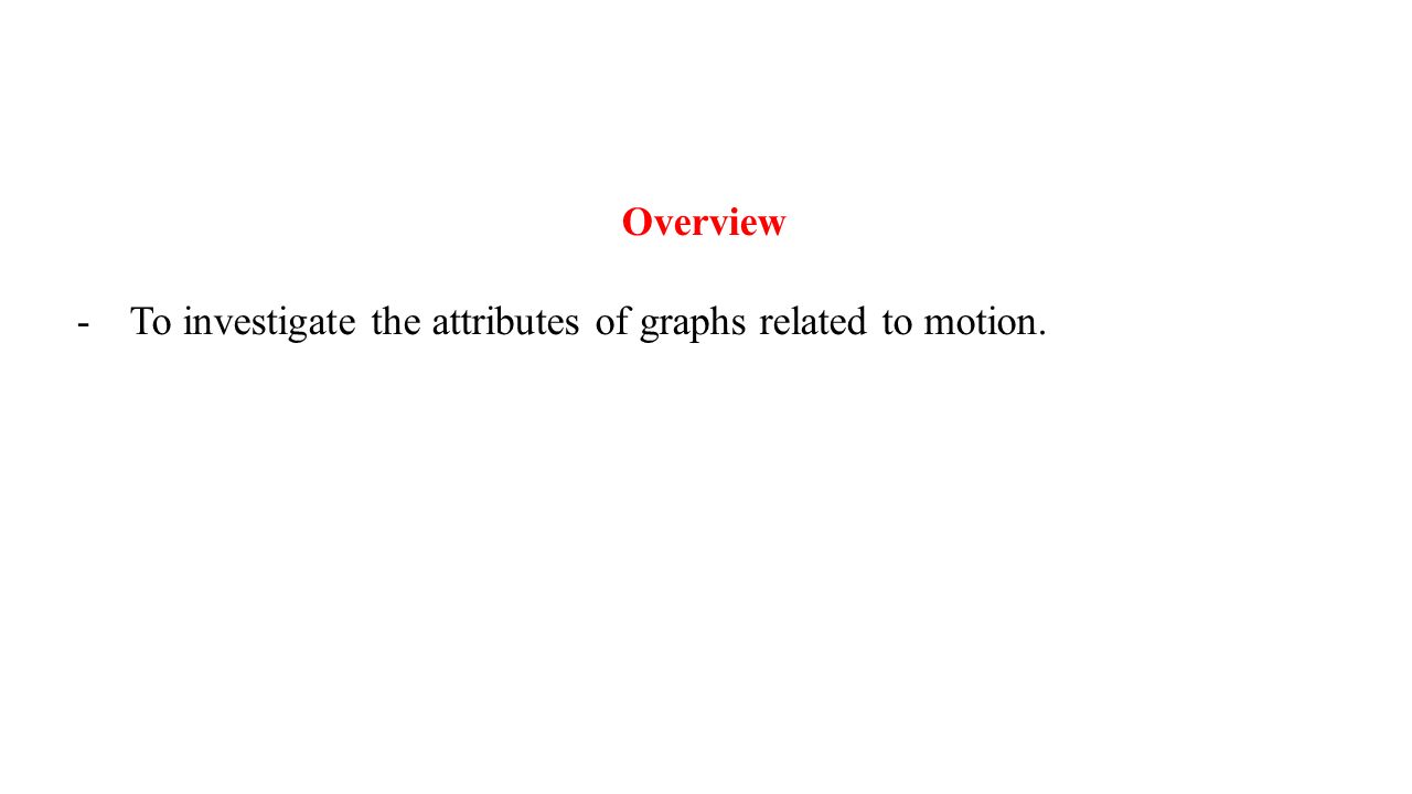 Overview -To investigate the attributes of graphs related to motion.