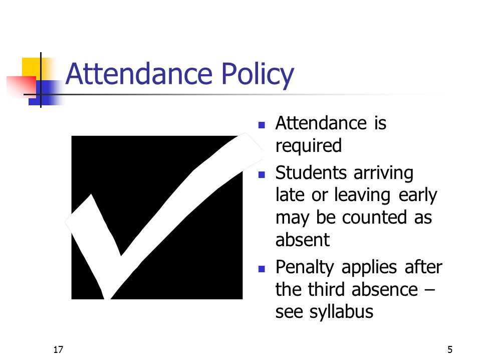 175 Attendance Policy Attendance is required Students arriving late or leaving early may be counted as absent Penalty applies after the third absence – see syllabus