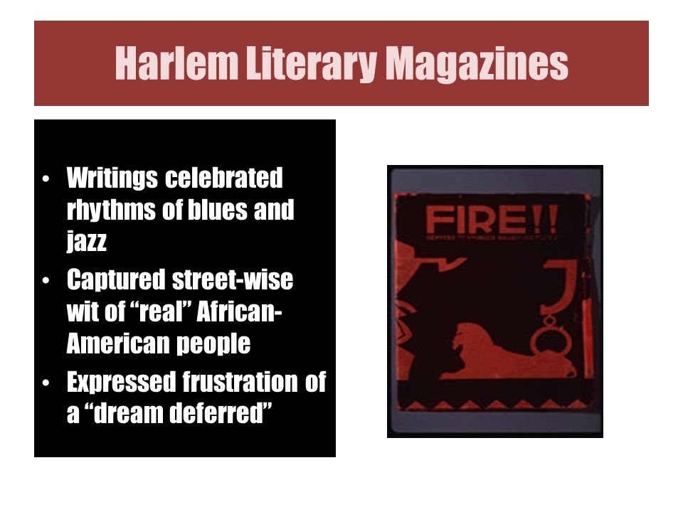 Harlem Literary Magazines Writings celebrated rhythms of blues and jazz Captured street-wise wit of real African- American people Expressed frustration of a dream deferred