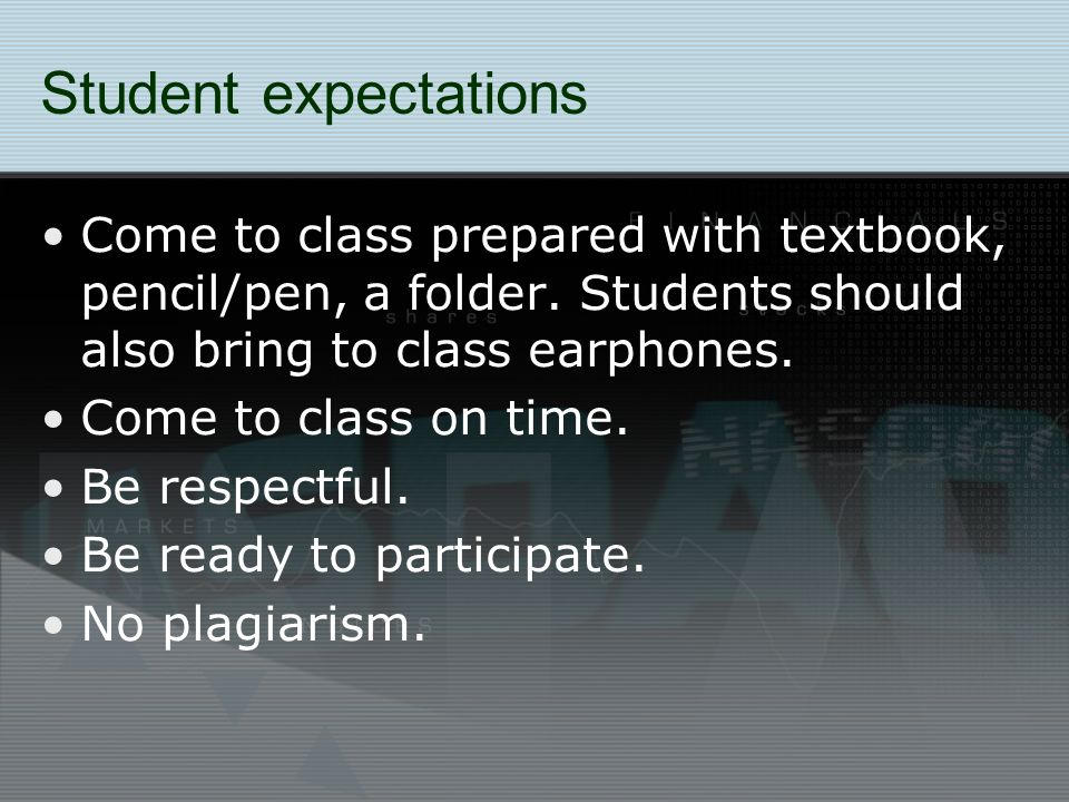 Student expectations Come to class prepared with textbook, pencil/pen, a folder.