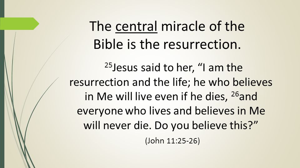 The central miracle of the Bible is the resurrection.