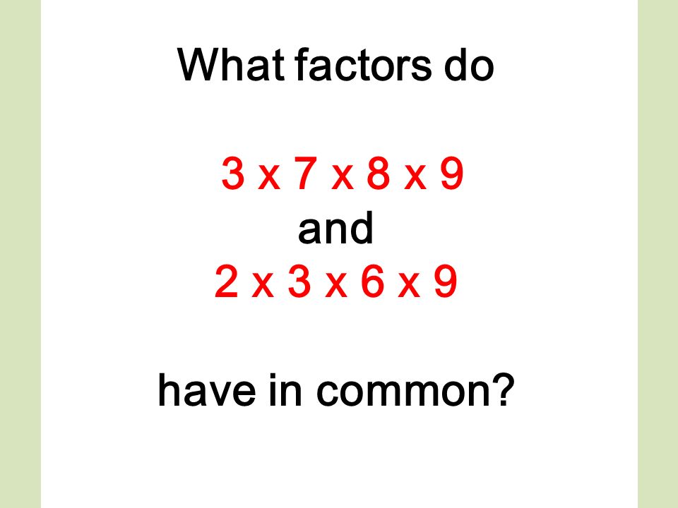 What factors do 3 x 7 x 8 x 9 and 2 x 3 x 6 x 9 have in common