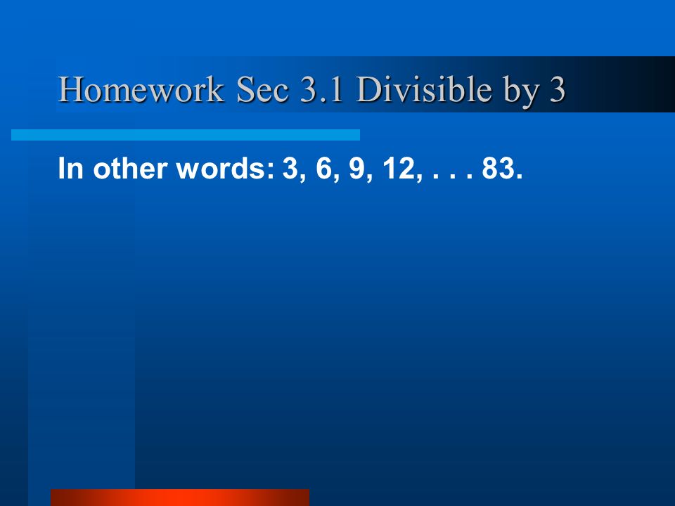 Homework Sec 3.1 Divisible by 3 In other words: 3, 6, 9, 12,