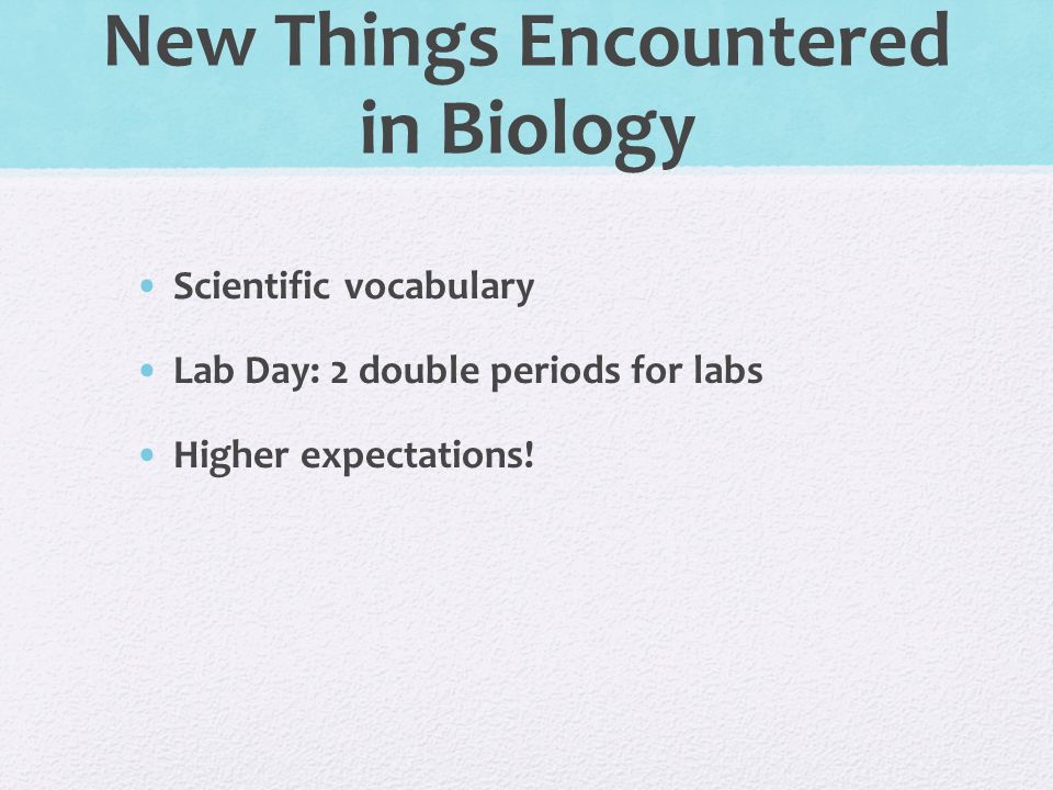New Things Encountered in Biology Scientific vocabulary Lab Day: 2 double periods for labs Higher expectations!