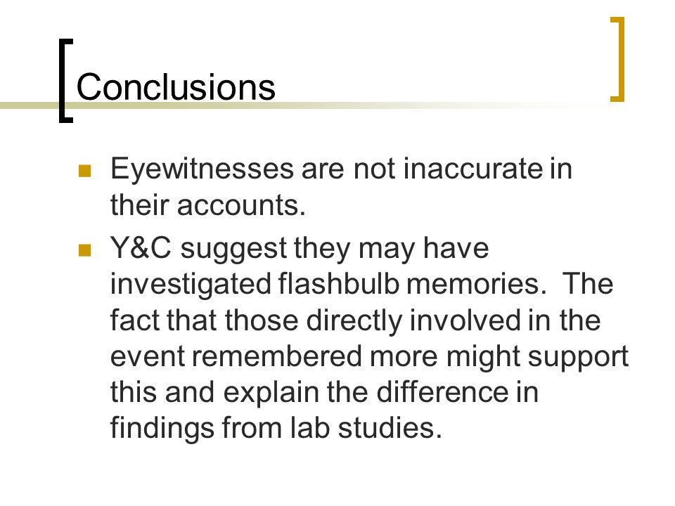 Conclusions Eyewitnesses are not inaccurate in their accounts.