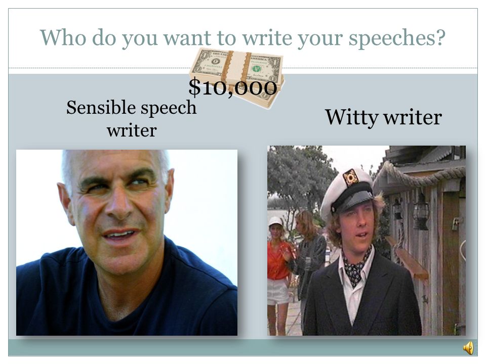 Who do you want to write your speeches $10,000 Witty writer Sensible speech writer