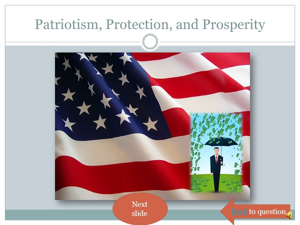 Patriotism, Protection, and Prosperity Next slide Back to question