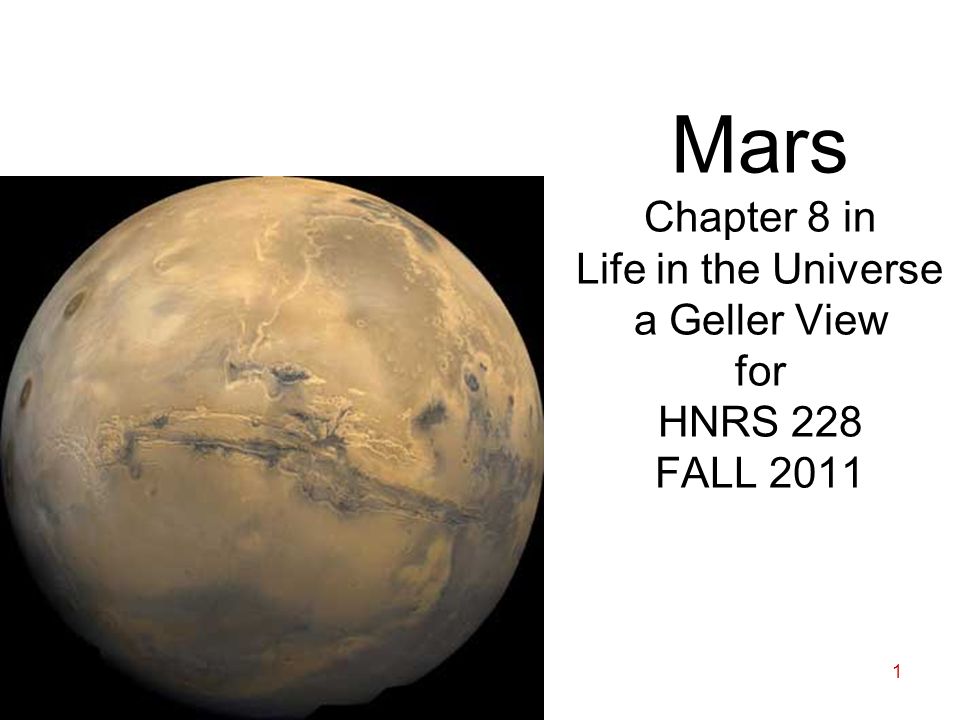 1 Mars Chapter 8 in Life in the Universe a Geller View for HNRS 228 FALL 2011
