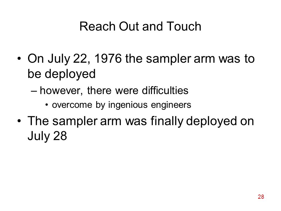28 Reach Out and Touch On July 22, 1976 the sampler arm was to be deployed –however, there were difficulties overcome by ingenious engineers The sampler arm was finally deployed on July 28