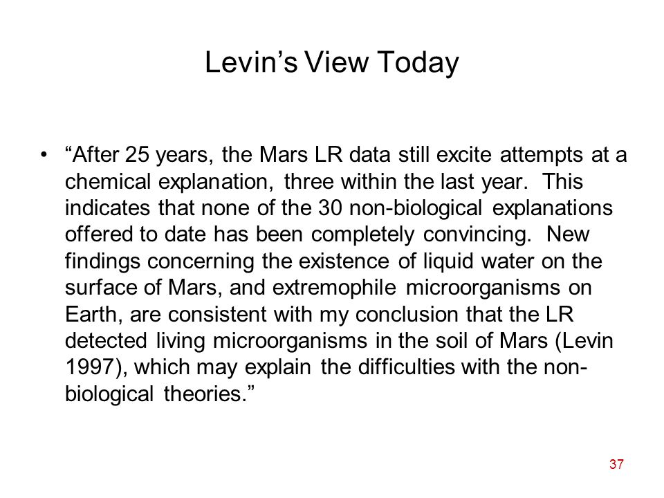 37 Levin’s View Today After 25 years, the Mars LR data still excite attempts at a chemical explanation, three within the last year.