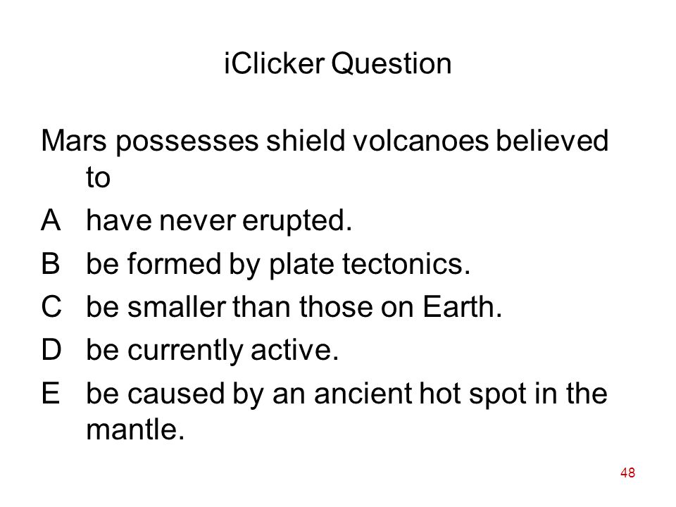 48 iClicker Question Mars possesses shield volcanoes believed to Ahave never erupted.