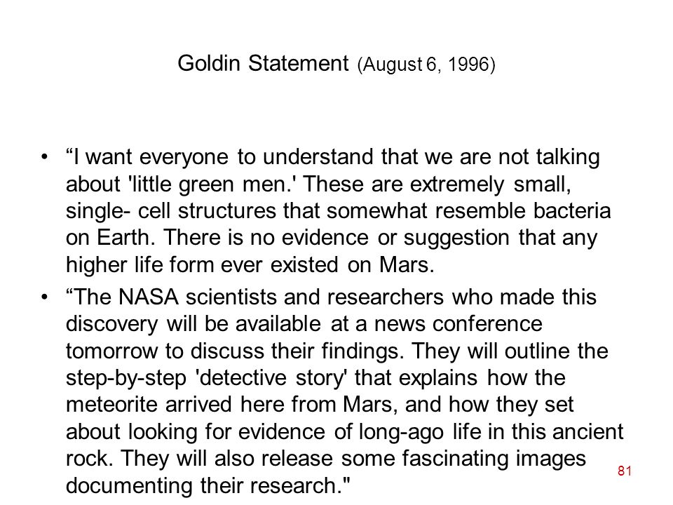 81 Goldin Statement (August 6, 1996) I want everyone to understand that we are not talking about little green men. These are extremely small, single- cell structures that somewhat resemble bacteria on Earth.
