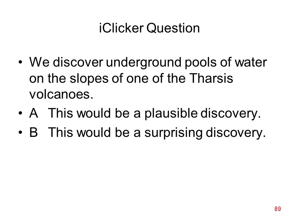 89 iClicker Question We discover underground pools of water on the slopes of one of the Tharsis volcanoes.