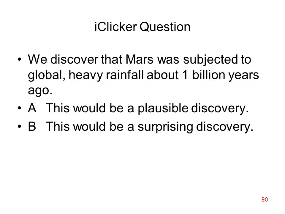 90 iClicker Question We discover that Mars was subjected to global, heavy rainfall about 1 billion years ago.