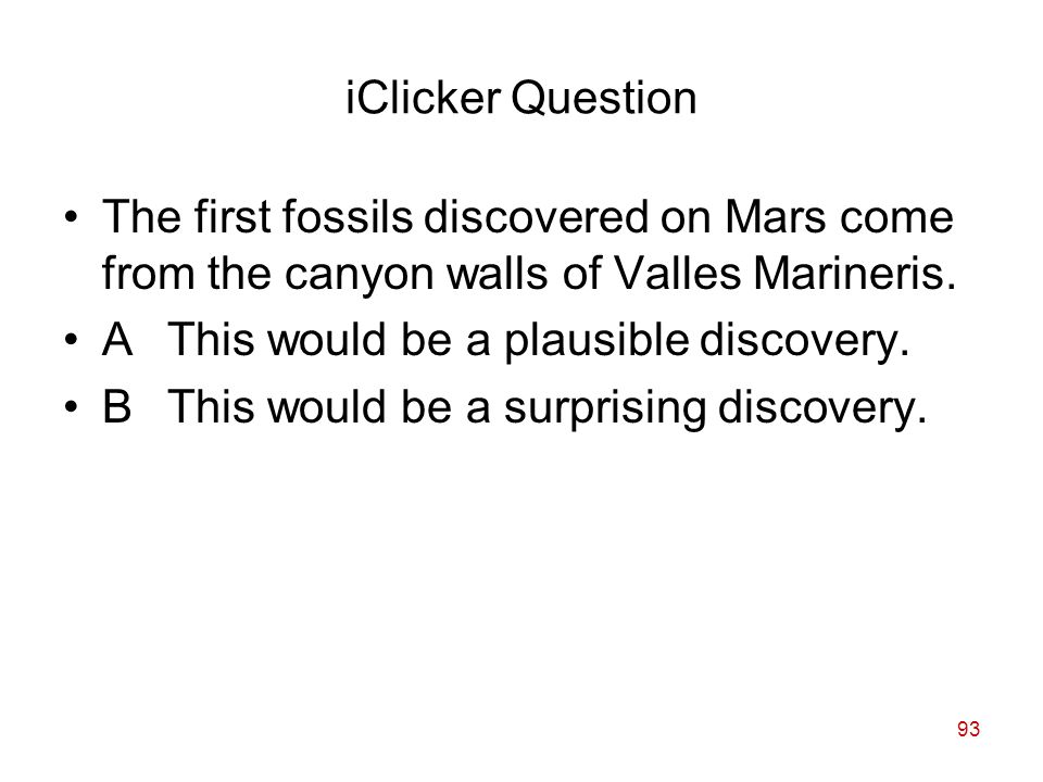 93 iClicker Question The first fossils discovered on Mars come from the canyon walls of Valles Marineris.