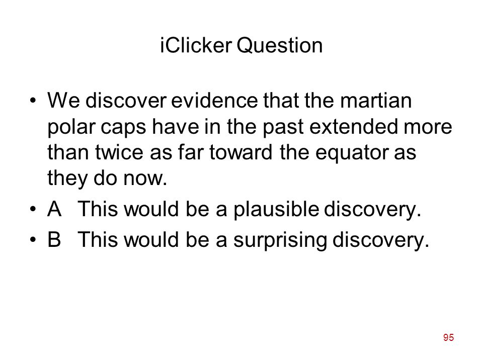 95 iClicker Question We discover evidence that the martian polar caps have in the past extended more than twice as far toward the equator as they do now.