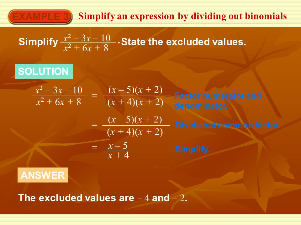 EXAMPLE 3 Simplify an expression by dividing out binomials Simplify x 2 – 3x – 10 x 2 + 6x + 8.
