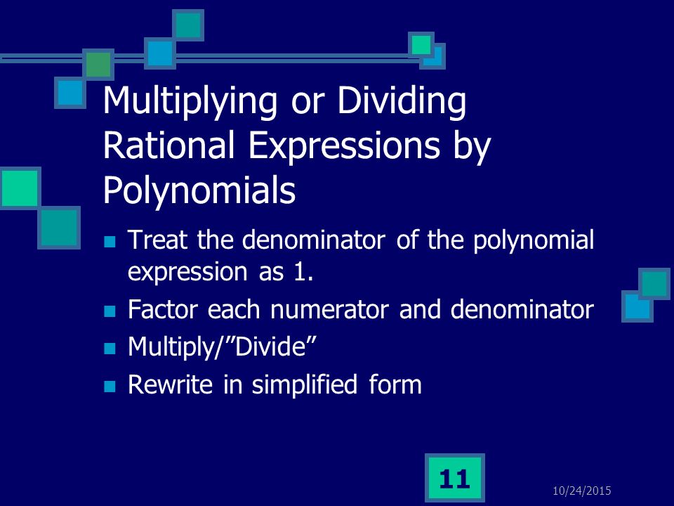 10/24/ Multiplying or Dividing Rational Expressions by Polynomials Treat the denominator of the polynomial expression as 1.