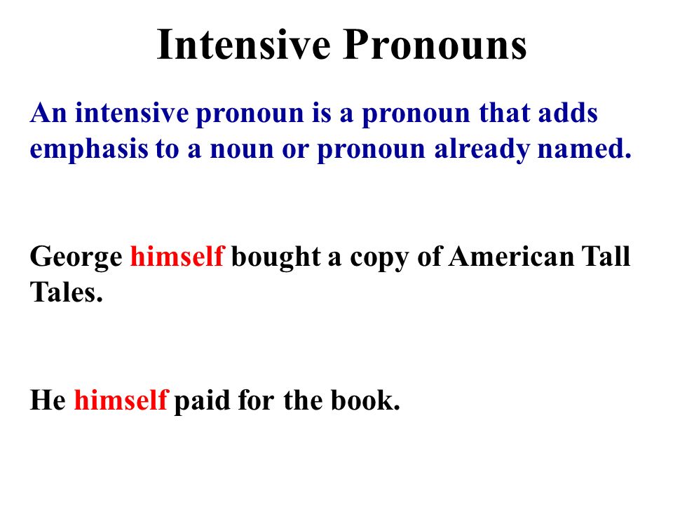 Intensive Pronouns An intensive pronoun is a pronoun that adds emphasis to a noun or pronoun already named.