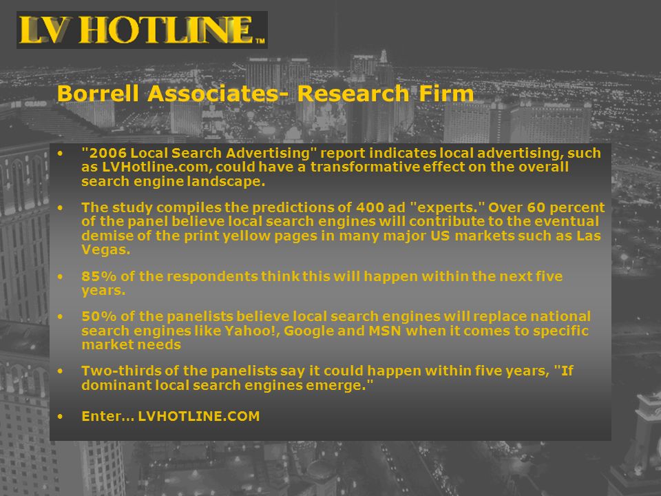 Borrell Associates- Research Firm 2006 Local Search Advertising report indicates local advertising, such as LVHotline.com, could have a transformative effect on the overall search engine landscape.