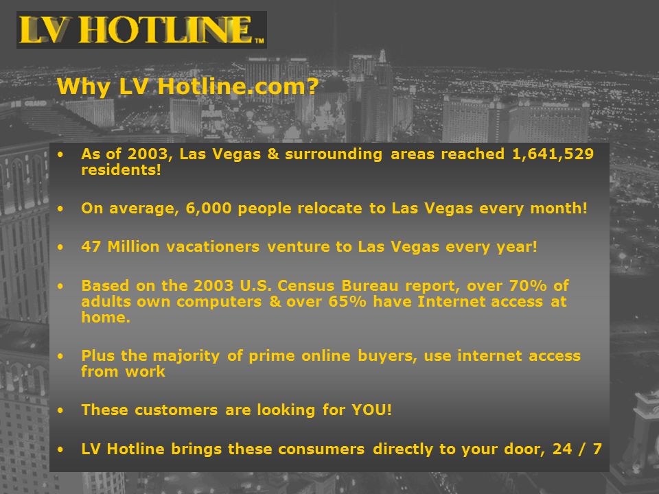 Why LV Hotline.com. As of 2003, Las Vegas & surrounding areas reached 1,641,529 residents.