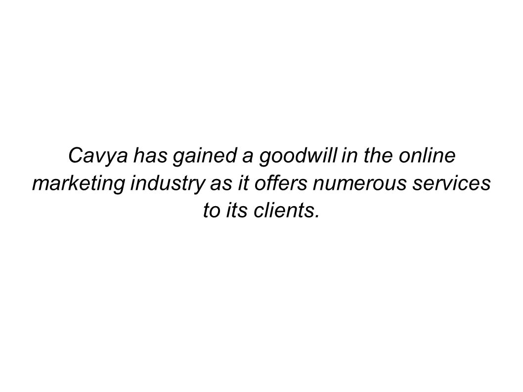 Cavya has gained a goodwill in the online marketing industry as it offers numerous services to its clients.