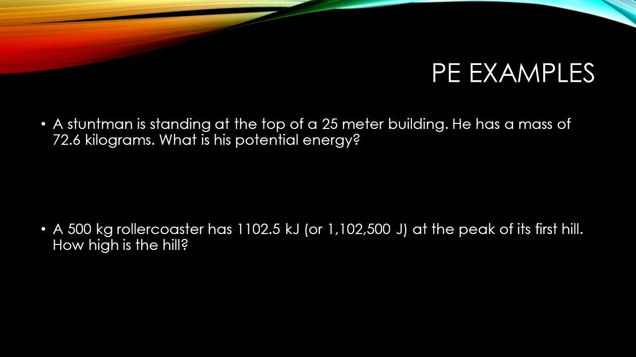 PE EXAMPLES A stuntman is standing at the top of a 25 meter building.