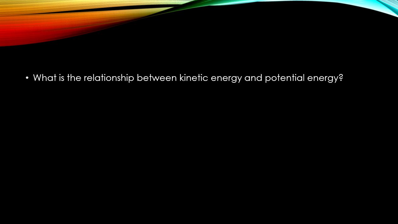 What is the relationship between kinetic energy and potential energy