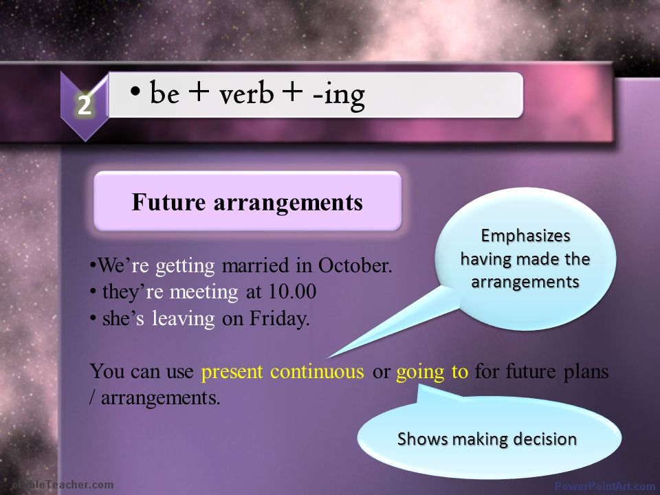 be + verb + -ing Future arrangements We’re getting married in October.
