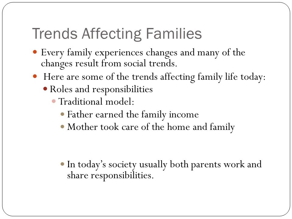 Trends Affecting Families Every family experiences changes and many of the changes result from social trends.